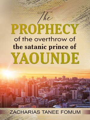 cover image of The Prophecy of the Overthrow of the Satanic Prince of Yaounde